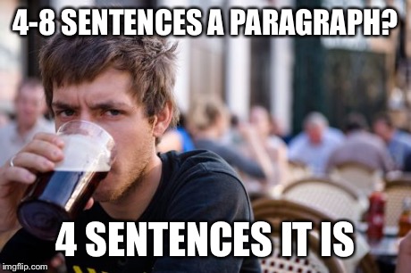 Lazy College Senior | 4-8 SENTENCES A PARAGRAPH? 4 SENTENCES IT IS | image tagged in memes,lazy college senior | made w/ Imgflip meme maker