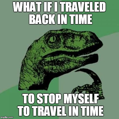 Philosoraptor | WHAT IF I TRAVELED BACK IN TIME TO STOP MYSELF TO TRAVEL IN TIME | image tagged in memes,philosoraptor | made w/ Imgflip meme maker