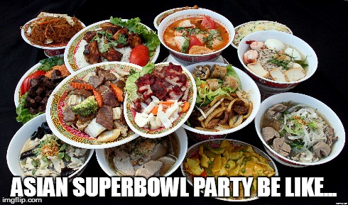 ASIAN SUPERBOWL PARTY BE LIKE... | image tagged in asian,food,asian food,superbowl,party | made w/ Imgflip meme maker