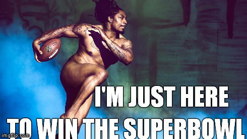 ha! | I'M JUST HERE TO WIN THE SUPERBOWL | image tagged in superbowl | made w/ Imgflip meme maker