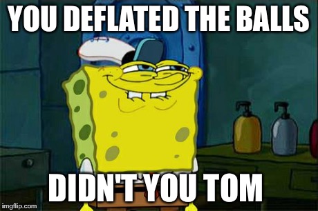 Don't You Squidward | YOU DEFLATED THE BALLS DIDN'T YOU TOM | image tagged in memes,dont you squidward | made w/ Imgflip meme maker