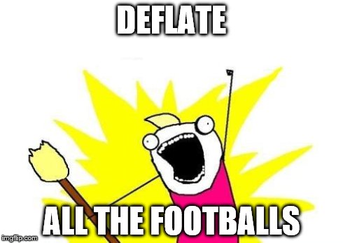 X All The Y Meme | DEFLATE ALL THE FOOTBALLS | image tagged in memes,x all the y | made w/ Imgflip meme maker
