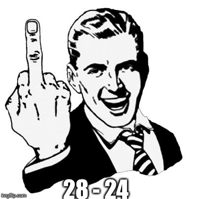 1950s Middle Finger | 28 - 24 | image tagged in memes,1950s middle finger | made w/ Imgflip meme maker