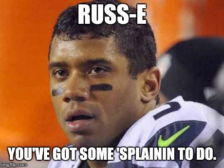 RUSS-E YOU'VE GOT SOME 'SPLAININ TO DO. | made w/ Imgflip meme maker