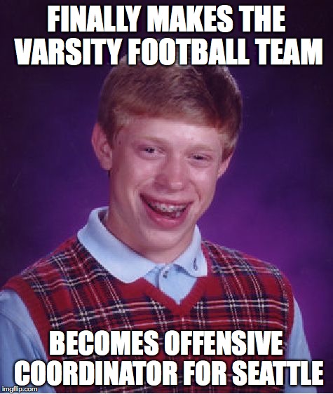 Bad Luck Brian Meme | FINALLY MAKES THE VARSITY FOOTBALL TEAM BECOMES OFFENSIVE COORDINATOR FOR SEATTLE | image tagged in memes,bad luck brian | made w/ Imgflip meme maker