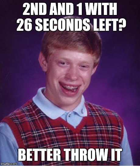 Bad Luck Brian | 2ND AND 1 WITH 26 SECONDS LEFT? BETTER THROW IT | image tagged in memes,bad luck brian,AdviceAnimals | made w/ Imgflip meme maker