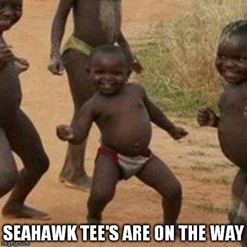 Seahawks | SEAHAWK TEE'S ARE ON THE WAY | image tagged in memes,third world success kid | made w/ Imgflip meme maker