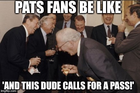 Laughing Men In Suits Meme | PATS FANS BE LIKE 'AND THIS DUDE CALLS FOR A PASS!' | image tagged in memes,laughing men in suits | made w/ Imgflip meme maker