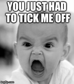 Angry Baby Meme | YOU JUST HAD TO TICK ME OFF | image tagged in memes,angry baby | made w/ Imgflip meme maker