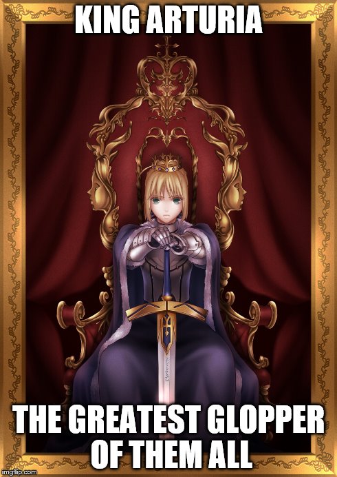 KING ARTURIA THE GREATEST GLOPPER OF THEM ALL | made w/ Imgflip meme maker