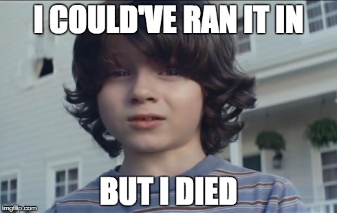 I COULD'VE RAN IT IN BUT I DIED | image tagged in i died | made w/ Imgflip meme maker