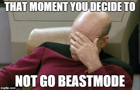 Captain Picard Facepalm | THAT MOMENT YOU DECIDE TO NOT GO BEASTMODE | image tagged in memes,captain picard facepalm | made w/ Imgflip meme maker