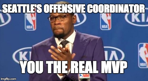 You The Real MVP | SEATTLE'S OFFENSIVE COORDINATOR YOU THE REAL MVP | image tagged in memes,you the real mvp | made w/ Imgflip meme maker