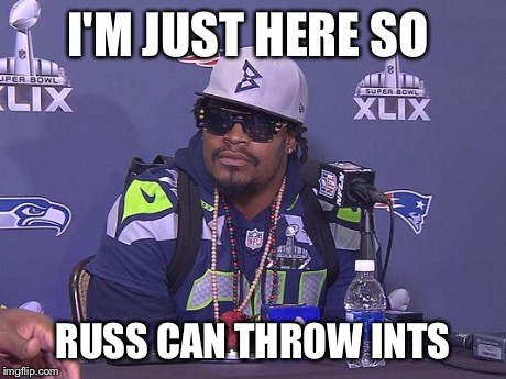 Marshawn Lynch | I'M JUST HERE SO RUSS CAN THROW INTS | image tagged in marshawn lynch | made w/ Imgflip meme maker