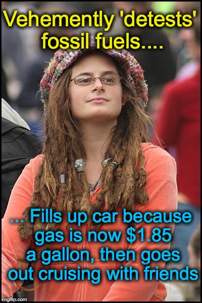 College Liberal | Vehemently 'detests' fossil fuels.... ... Fills up car because gas is now $1.85 a gallon, then goes out cruising with friends | image tagged in memes,college liberal | made w/ Imgflip meme maker