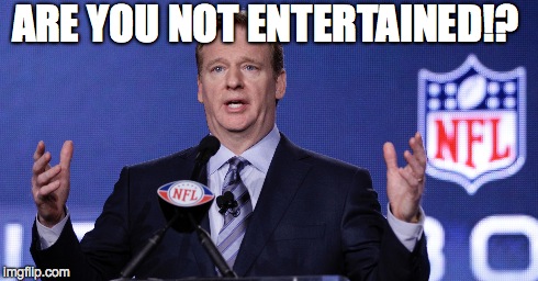 ARE YOU NOT ENTERTAINED!? | image tagged in nfl,superbowl | made w/ Imgflip meme maker