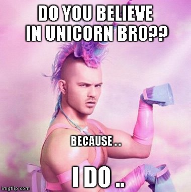 Unicorn MAN | DO YOU BELIEVE IN UNICORN BRO?? I DO .. BECAUSE . . | image tagged in memes,unicorn man | made w/ Imgflip meme maker
