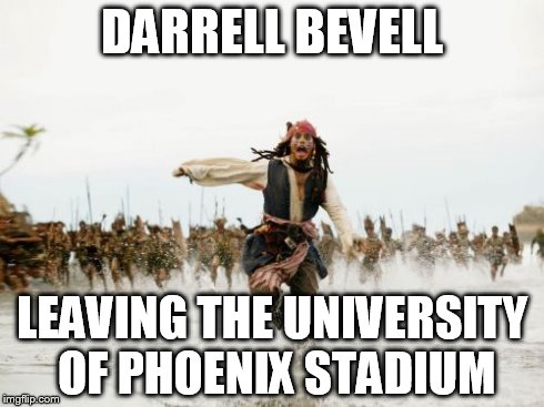 Jack Sparrow Being Chased | DARRELL BEVELL LEAVING THE UNIVERSITY OF PHOENIX STADIUM | image tagged in memes,jack sparrow being chased | made w/ Imgflip meme maker