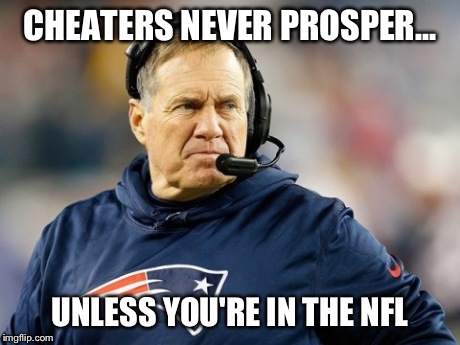 Cheating Just Ain't The Way | CHEATERS NEVER PROSPER... UNLESS YOU'RE IN THE NFL | image tagged in super bowl,patriots,cheaters | made w/ Imgflip meme maker