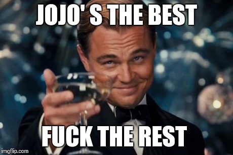 Leonardo Dicaprio Cheers Meme | JOJO' S THE BEST F**K THE REST | image tagged in memes,leonardo dicaprio cheers | made w/ Imgflip meme maker