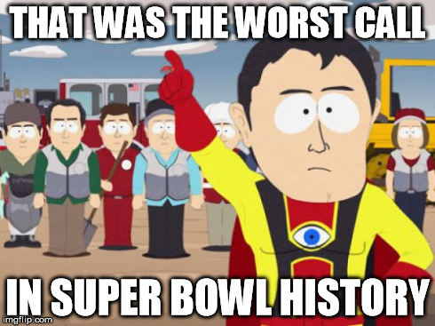 Captain Hindsight | THAT WAS THE WORST CALL IN SUPER BOWL HISTORY | image tagged in memes,captain hindsight | made w/ Imgflip meme maker