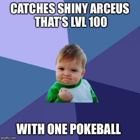 Success Kid | CATCHES SHINY ARCEUS THAT'S LVL 100 WITH ONE POKEBALL | image tagged in memes,success kid | made w/ Imgflip meme maker