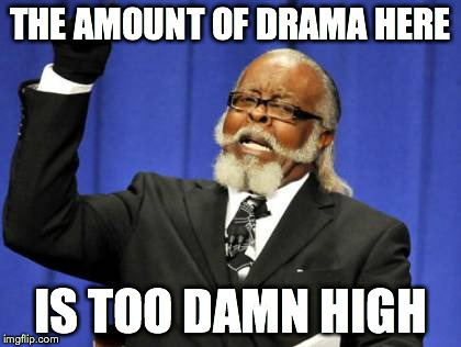 Too Damn High | THE AMOUNT OF DRAMA HERE IS TOO DAMN HIGH | image tagged in memes,too damn high | made w/ Imgflip meme maker