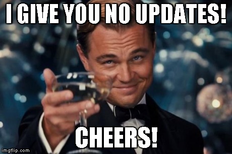 Leonardo Dicaprio Cheers Meme | I GIVE YOU NO UPDATES! CHEERS! | image tagged in memes,leonardo dicaprio cheers | made w/ Imgflip meme maker