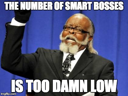 Too Damn High Meme | THE NUMBER OF SMART BOSSES IS TOO DAMN LOW | image tagged in memes,too damn high | made w/ Imgflip meme maker