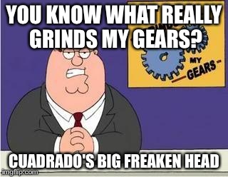 You know what grinds my gears | YOU KNOW WHAT REALLY GRINDS MY GEARS? CUADRADO'S BIG FREAKEN HEAD | image tagged in you know what grinds my gears | made w/ Imgflip meme maker