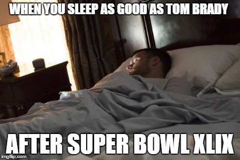 WHEN YOU SLEEP AS GOOD AS TOM BRADY AFTER SUPER BOWL XLIX | image tagged in tom brady,super bowl xlix,sleep,victory,winners,sports | made w/ Imgflip meme maker