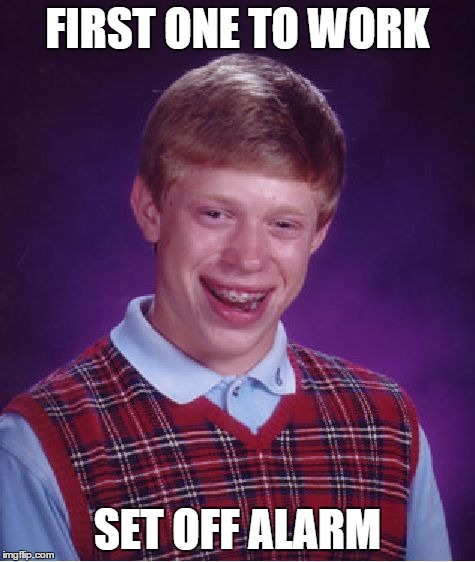 Bad Luck Brian | FIRST ONE TO WORK SET OFF ALARM | image tagged in memes,bad luck brian,AdviceAnimals | made w/ Imgflip meme maker