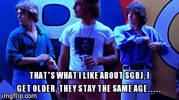 THAT'S WHAT I LIKE ABOUT SGBJ, I GET OLDER, THEY STAY THE SAME AGE..... | image tagged in gifs | made w/ Imgflip video-to-gif maker