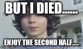 nationwide kid | BUT I DIED...... ENJOY THE SECOND HALF..... | image tagged in nationwide kid | made w/ Imgflip meme maker