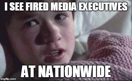 I See Dead People | I SEE FIRED MEDIA EXECUTIVES AT NATIONWIDE | image tagged in memes,i see dead people | made w/ Imgflip meme maker