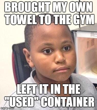 Minor Mistake Marvin | BROUGHT MY OWN TOWEL TO THE GYM LEFT IT IN THE "USED" CONTAINER | image tagged in memes,minor mistake marvin | made w/ Imgflip meme maker
