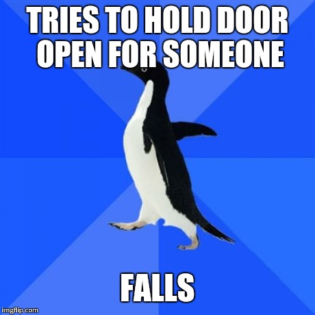 Socially Awkward Penguin | TRIES TO HOLD DOOR OPEN FOR SOMEONE FALLS | image tagged in memes,socially awkward penguin | made w/ Imgflip meme maker