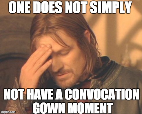 Frustrated Boromir | ONE DOES NOT SIMPLY NOT HAVE A CONVOCATION GOWN MOMENT | image tagged in memes,frustrated boromir | made w/ Imgflip meme maker