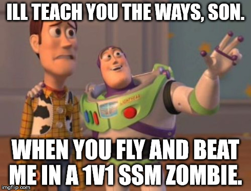 X, X Everywhere Meme | ILL TEACH YOU THE WAYS, SON. WHEN YOU FLY AND BEAT ME IN A 1V1 SSM ZOMBIE. | image tagged in memes,x x everywhere | made w/ Imgflip meme maker