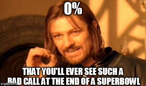 One Does Not Simply | 0% THAT YOU'LL EVER SEE SUCH A BAD CALL AT THE END OF A SUPERBOWL | image tagged in memes,one does not simply | made w/ Imgflip meme maker