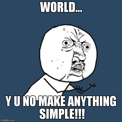 I just want to get a simple rare game! | WORLD... Y U NO MAKE ANYTHING SIMPLE!!! | image tagged in memes,y u no | made w/ Imgflip meme maker