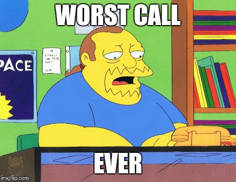 WORST CALL EVER | made w/ Imgflip meme maker