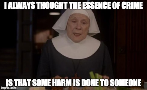 I always thought the essence of crime is that some harm is done to someone. | I ALWAYS THOUGHT THE ESSENCE OF CRIME IS THAT SOME HARM IS DONE TO SOMEONE | image tagged in non aggression principle,nap,voluntaryism,libertarian,anarchy,call the midwife | made w/ Imgflip meme maker