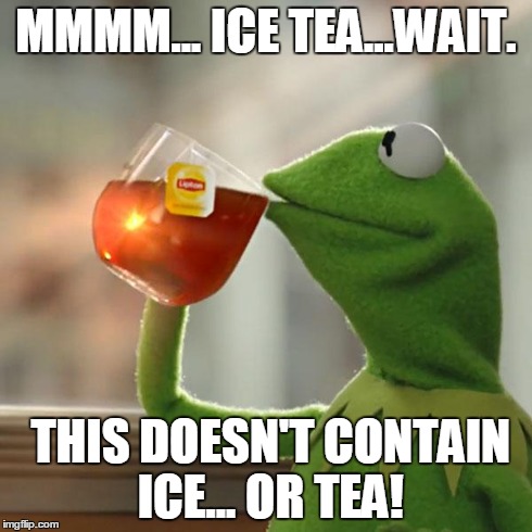 But That's None Of My Business | MMMM... ICE TEA...WAIT. THIS DOESN'T CONTAIN ICE... OR TEA! | image tagged in memes,but thats none of my business,kermit the frog | made w/ Imgflip meme maker