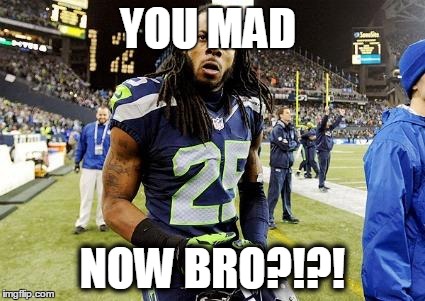 YOU MAD NOW BRO?!?! | image tagged in richard sherman | made w/ Imgflip meme maker