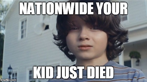 NATIONWIDE YOUR KID JUST DIED | made w/ Imgflip meme maker