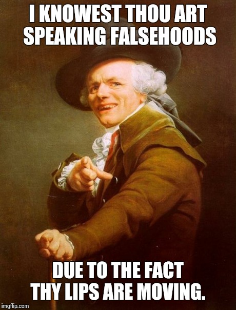 Joseph Ducreux Meme | I KNOWEST THOU ART SPEAKING FALSEHOODS DUE TO THE FACT THY LIPS ARE MOVING. | image tagged in memes,joseph ducreux | made w/ Imgflip meme maker