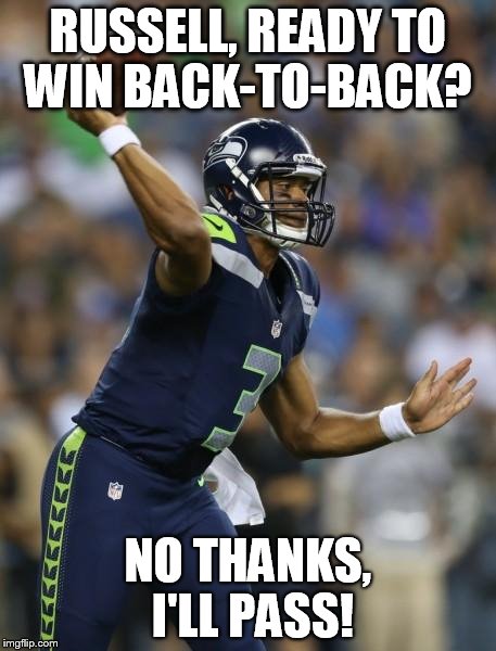 RUSSELL, READY TO WIN BACK-TO-BACK? NO THANKS, I'LL PASS! | image tagged in russell wilson,seattle seahawks | made w/ Imgflip meme maker