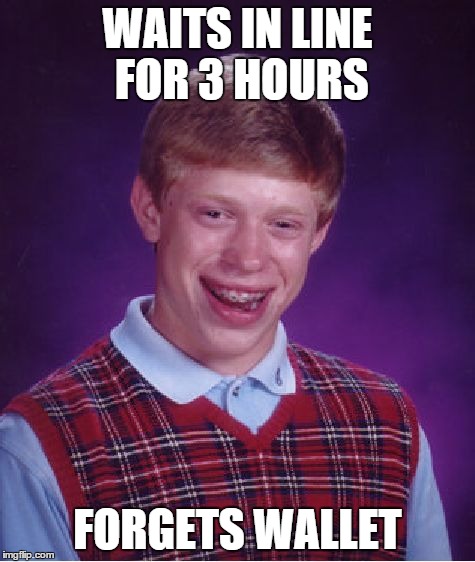 Bad Luck Brian | WAITS IN LINE FOR 3 HOURS FORGETS WALLET | image tagged in memes,bad luck brian | made w/ Imgflip meme maker