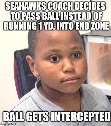 Minor Mistake Marvin Meme | SEAHAWKS COACH DECIDES TO PASS BALL INSTEAD OF RUNNING 1 YD. INTO END ZONE BALL GETS INTERCEPTED | image tagged in memes,minor mistake marvin | made w/ Imgflip meme maker